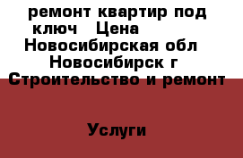  ремонт квартир под ключ › Цена ­ 1 000 - Новосибирская обл., Новосибирск г. Строительство и ремонт » Услуги   